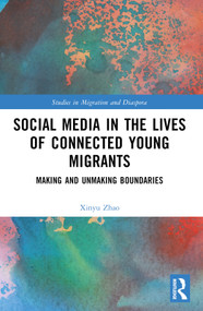 Social Media in the Lives of Young Connected Migrants (Making and Unmaking Boundaries) by Xinyu Zhao, 9781032049687