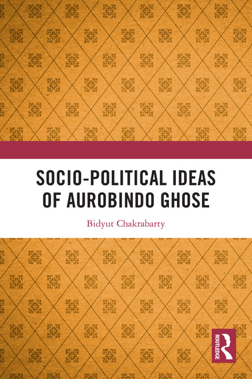 Socio-political Ideas of Aurobindo Ghose by Bidyut Chakrabarty, 9781032638973