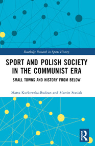 Sport and Polish Society in the Communist Era (Small Towns and History from Below) by Marta Kurkowska-Budzan, Marcin Stasiak, 9781032576893