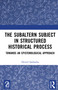 The Subaltern Subject in Structured Historical Process (Towards an Epistemological Approach) by Denzil Saldanha, 9781032668970