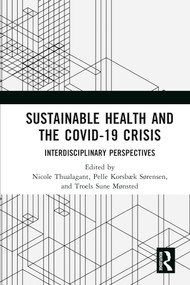 Sustainable Health and the Covid-19 Crisis (Interdisciplinary Perspectives) by Nicole Thualagant, Pelle Korsbæk Sørensen, Troels Sune Mønsted, 9781032579801