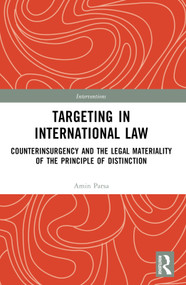 Targeting in International Law (Counterinsurgency and the Legal Materiality of the Principle of Distinction) by Amin Parsa, 9780367640552