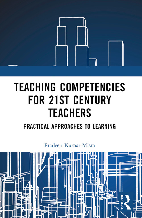 Teaching Competencies for 21st Century Teachers (Practical Approaches to Learning) by Pradeep Kumar Misra, 9781032383125