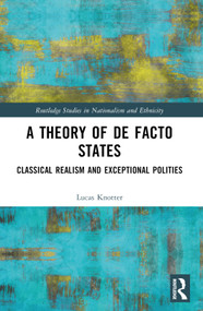 A Theory of De Facto States (Classical Realism and Exceptional Polities) by Lucas Knotter, 9780367684068