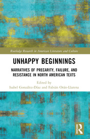 Unhappy Beginnings (Narratives of Precarity, Failure, and Resistance in North American Texts) by Isabel González-Díaz, Fabián Orán-Llarena, 9781032526607