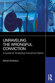 Unraveling the Wrongful Conviction (A Guide for Analyzing Innocence Claims) by Daniel Grothaus, 9781032895314