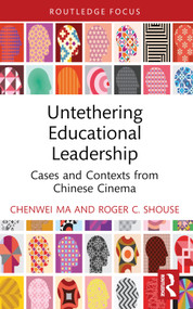 Untethering Educational Leadership (Cases and Contexts from Chinese Cinema) - 9781032723846 by Chenwei Ma, Roger C. Shouse, 9781032723846