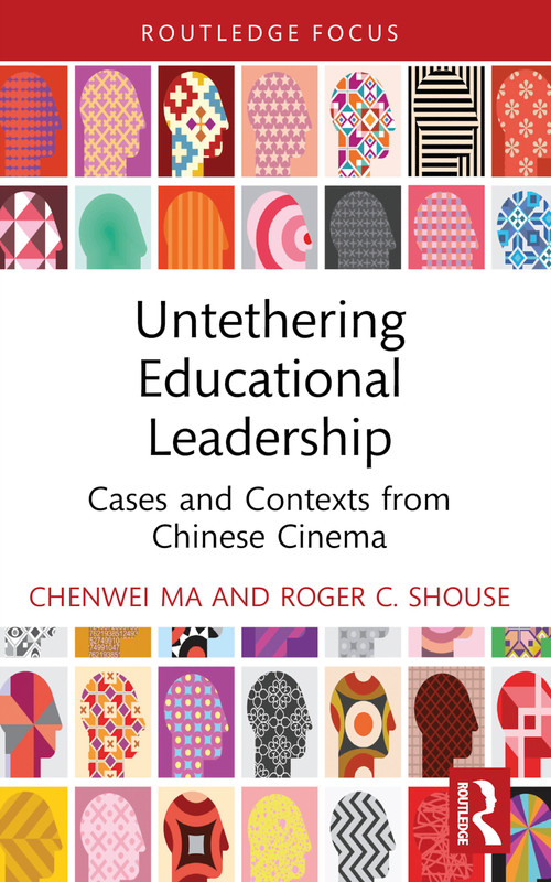 Untethering Educational Leadership (Cases and Contexts from Chinese Cinema) - 9781032723846 by Chenwei Ma, Roger C. Shouse, 9781032723846
