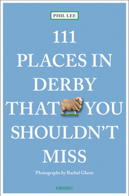 111 Places in Derby That You Shouldn't Miss by Phil Lee, Rachel Ghent, 9783740824327