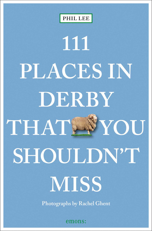 111 Places in Derby That You Shouldn't Miss by Phil Lee, Rachel Ghent, 9783740824327