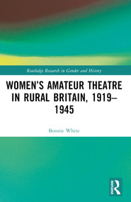 Women's Amateur Theatre in Rural Britain, 1919-1945 by Bonnie White, 9781032291307