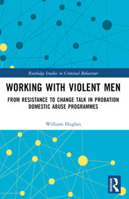 Working with Violent Men (From Resistance to Change Talk in Probation Domestic Abuse Programmes) by Will Hughes, 9781032151687