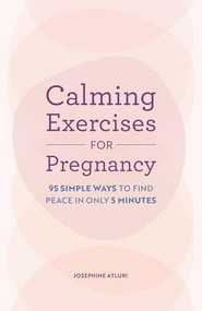 Calming Exercises for Pregnancy (95 Simple Ways to Find Peace in Only 5 Minutes) by Josephine Atluri, 9798886508987