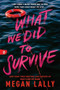 What We Did to Survive by Megan Lally, 9781728270173