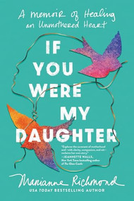 If You Were My Daughter (A Memoir of Healing an Unmothered Heart) - 9781464231933 by Marianne Richmond, 9781464231933