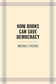 How Books Can Save Democracy by Michael Fischer, 9781595343215