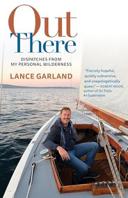Out There (Dispatches from My Personal Wilderness) by Lance Garland, 9781595343253
