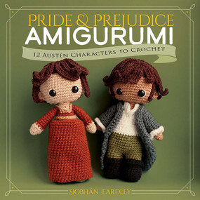 Pride and Prejudice Amigurumi: 12 Austen Characters to Crochet by Siobhán Eardley, 9780486855165