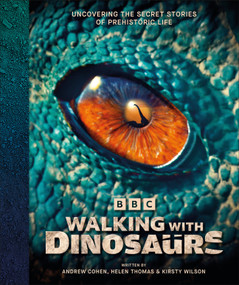 BBC Walking With Dinosaurs (Uncovering the Secret Stories of Prehistoric Life) by Andrew Cohen, Helen Thomas, Kirsty Wilson, 9798217128037