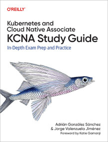 Kubernetes and Cloud Native Associate (KCNA) Study Guide (In-Depth Exam Prep and Practice) by Jorge Valenzuela Jiménez, Adrian Gonzalez Sanchez, 9781098138943