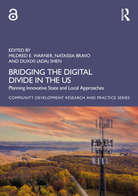 Bridging the Digital Divide in the US (Planning Innovative State and Local Approaches) by Mildred E. Warner, Natassia A. Bravo, Duxixi (Ada) Shen, 9781032914602