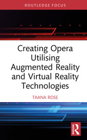 Creating Opera Utilising Augmented Reality and Virtual Reality Technologies by Taana Rose, 9781041077183