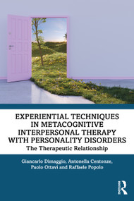 Experiential Techniques in Metacognitive Interpersonal Therapy with Personality Disorders (The Therapeutic Relationship) by Giancarlo Dimaggio, Antonella Centonze, Paolo Ottavi, Raffaele Popolo, 9781032944807