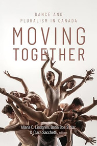 Moving Together (Dance and Pluralism in Canada) by Allana C. Lindgren, Batia Boe Stolar, Clara Sacchetti, 9781771124836