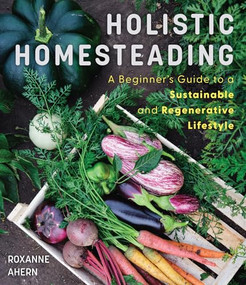 Holistic Homesteading (A Beginner's Guide to a Sustainable and Regenerative Lifestyle) - 9781684818341 by Roxanne Ahern, 9781684818341