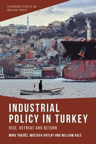 Industrial Policy in Turkey (Rise, Retreat and Return) by Mina Toksoz, Mustafa Kutlay, William Hale, 9781399510158