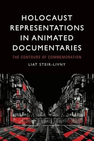 Holocaust Representations in Animated Documentaries (The Contours of Commemoration) by Liat Steir-Livny, 9781399524001