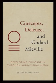 Cinecepts, Deleuze, and Godard-Miéville (Developing Philosophy through Audiovisual Media) by Jakob A Nilsson, 9781399500203