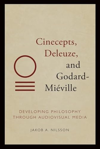Cinecepts, Deleuze, and Godard-Miéville (Developing Philosophy through Audiovisual Media) by Jakob A Nilsson, 9781399500203