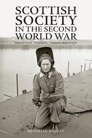 Scottish Society in the Second World War (Tradition, Tension, Transformation) by Michelle Moffat, 9781399522540