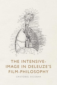The Intensive-Image in Deleuze's Film-Philosophy by Cristóbal Escobar, 9781399517546