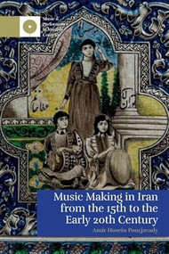 Music Making in Iran from the 15th to the Early 20th Century by Amir Hosein Pourjavady, 9781399515788