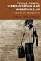 Visual Power, Representation and Migration Law (Framing Migrants) by Dorota Gozdecka, 9781474459990