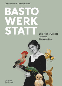 Bastowerkstatt (Else Stadler-Jacobs und ihre Tiere aus Bast) (German Edition) by Christoph Sauter, Daniel Karrasch, 9783422803350
