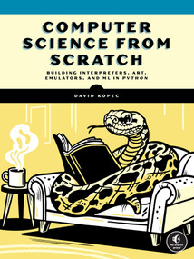 Computer Science From Scratch (Building Interpreters, Art, Emulators and ML in Python) by David Kopec, 9781718504301