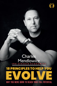 18 Principles to Help You Evolve (Why You Were Born To Reach Your Full Potential) by Charles Mendlowicz, 9781640956544