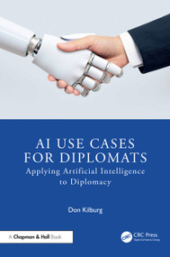 AI Use Cases for Diplomats (Applying Artificial Intelligence to Diplomacy) by Donald Kilburg, 9781041008354