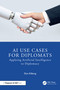 AI Use Cases for Diplomats (Applying Artificial Intelligence to Diplomacy) by Don Kilburg, 9781041008354