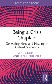 Being a Crisis Chaplain (Delivering Help and Healing in Critical Scenarios) by Sidney Dekker, Lance Mergard, 9781032961811