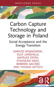 Carbon Capture Technology and Storage in Poland (Social Acceptance and the Energy Transition) by Dariusz Wojakowski, Oluf Langhelle, Mateusz Stopa, Stanisław Nagy, Barbara Gąciarz, Thomas Michael Sattich, 9781003863014