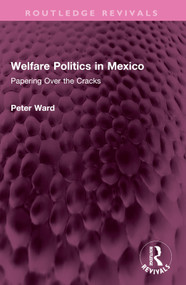 Welfare Politics in Mexico (Papering Over the Cracks) by Peter Ward, 9781032556833