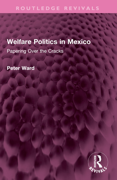 Welfare Politics in Mexico (Papering Over the Cracks) by Peter Ward, 9781032556833