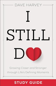 I Still Do Study Guide (Growing Closer and Stronger through Life's Defining Moments) by Dave Harvey, 9780801094446