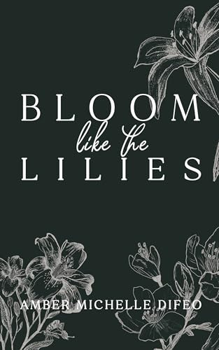 Bloom like the Lilies by Amber Michelle Difeo, 9781636987217