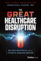 The Great Healthcare Disruption (Big Tech, Bold Policy, and the Future of American Medicine) by Marschall Runge, 9798887505909