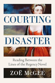 Courting Disaster (Reading Between the Lines of the Regency Novel) by Zoë McGee, 9781526188854